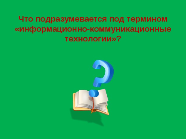 Что подразумевается под термином «информационно-коммуникационные  технологии»?