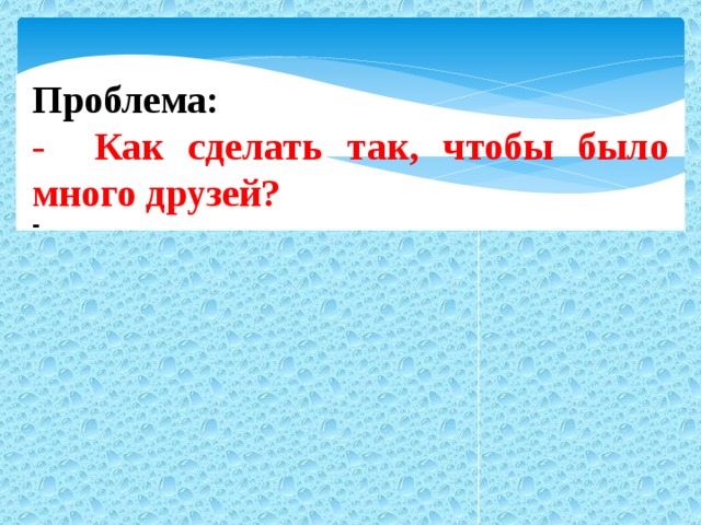 Проблема: - Как сделать так, чтобы было много друзей? -