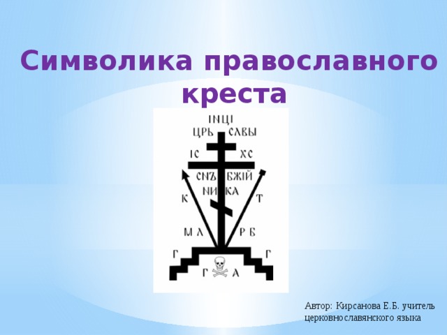 Символика православного  креста Автор: Кирсанова Е.Б. учитель церковнославянского языка