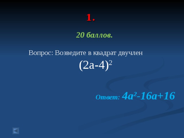 1.   20 баллов.   Вопрос: Возведите в квадрат двучлен (2a-4) 2 Ответ: 4a 2 -16a+16