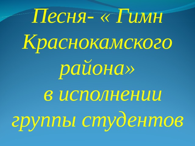 Песня- « Гимн Краснокамского района»  в исполнении группы студентов