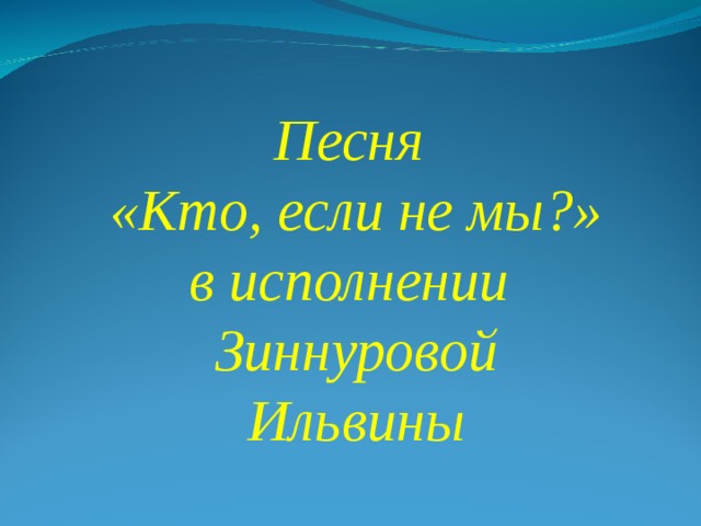 Песня «Кто, если не мы?» в исполнении Зиннуровой  Ильвины  