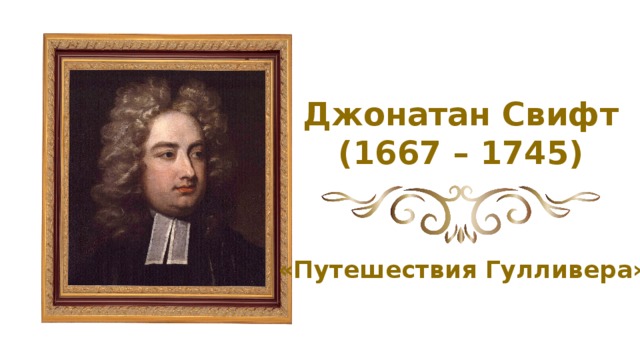 Джонатан Свифт (1667 – 1745) «Путешествия Гулливера»