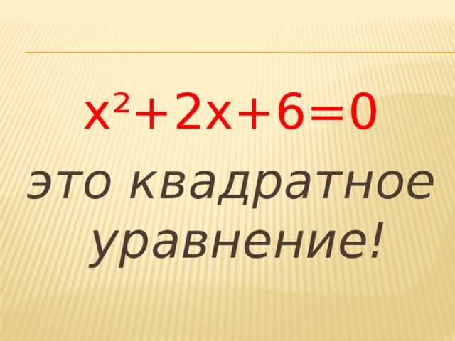 х²+2х+6=0 это квадратное уравнение!