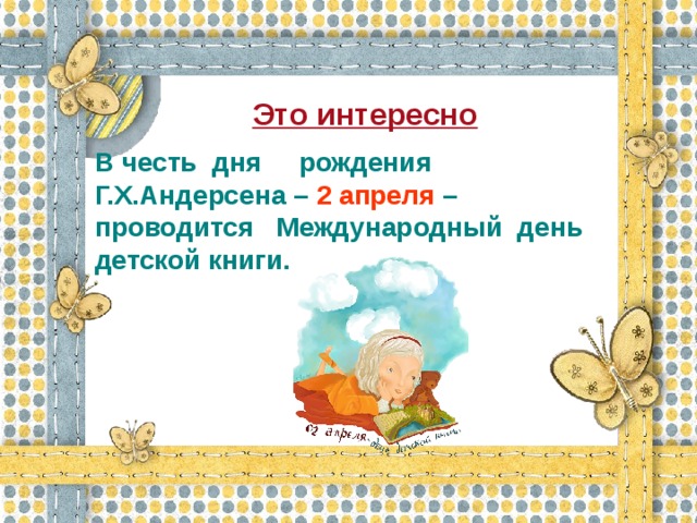 Это интересно В честь дня рождения Г.Х.Андерсена – 2 апреля – проводится Международный день детской книги.