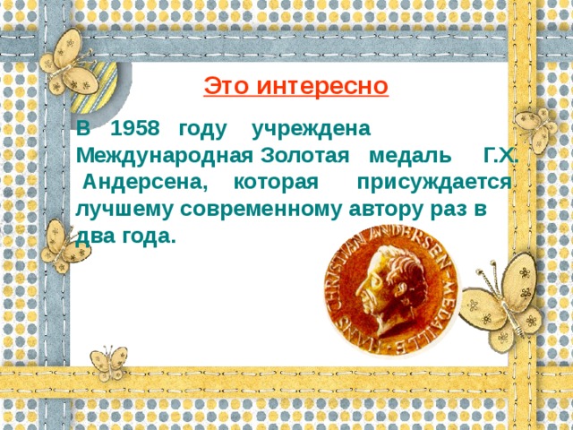 Это интересно  В 1958 году учреждена Международная Золотая медаль Г.Х. Андерсена, которая присуждается лучшему современному автору раз в два года.