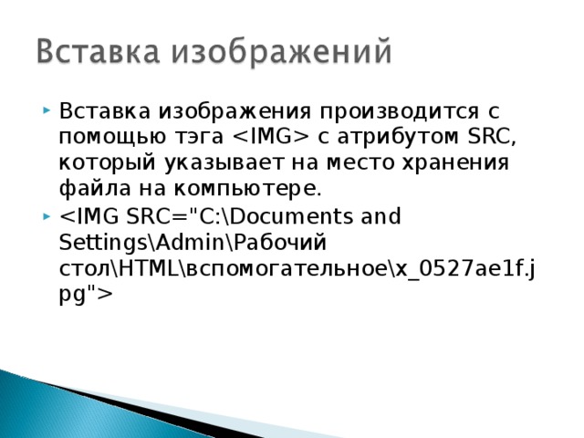 Вставка изображения производится с помощью тэга  с атрибутом SRC , который указывает на место хранения файла на компьютере.