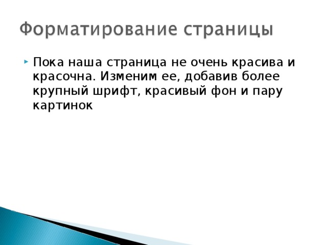 Пока наша страница не очень красива и красочна. Изменим ее, добавив более крупный шрифт, красивый фон и пару картинок