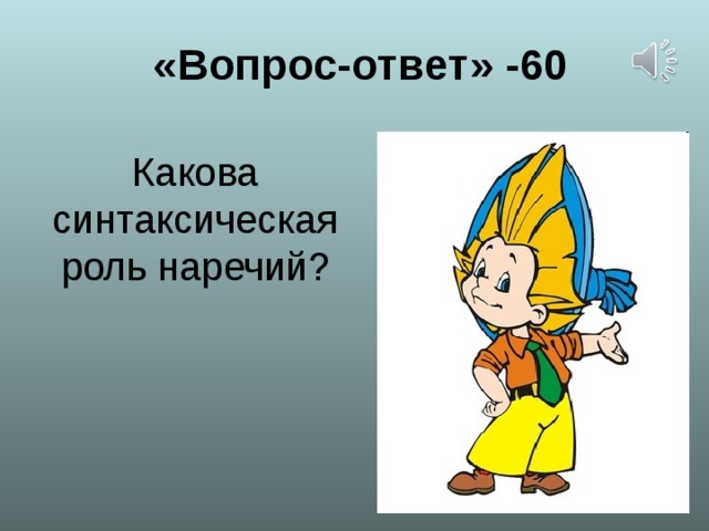 « Вопрос-ответ » -60 Какова синтаксическая роль наречий?