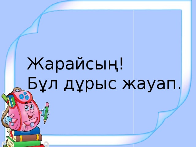 Жарайсың! Бұл дұрыс жауап.