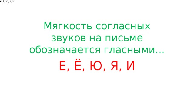 Мягкость согласных звуков на письме обозначается гласными... Е, Ё, Ю, Я, И