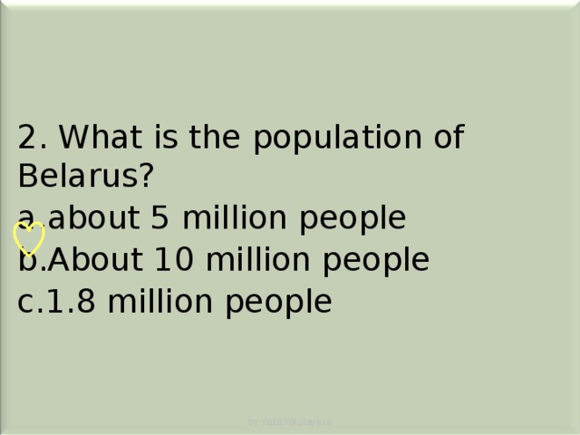 2. What is the population of Belarus? about 5 million people About 10 million people 1.8 million people by Yulia Nikolayeva