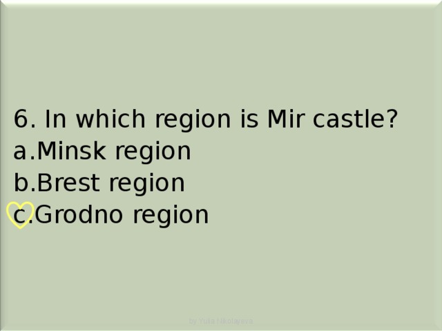 6. In which region is Mir castle? Minsk region Brest region Grodno region by Yulia Nikolayeva