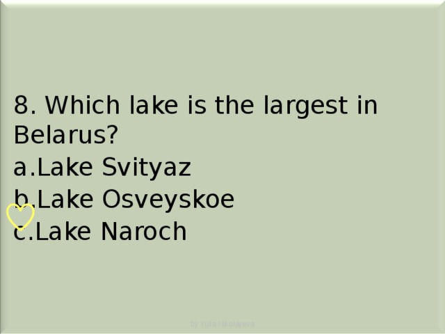 8. Which lake is the largest in Belarus? Lake Svityaz Lake Osveyskoe Lake Naroch by Yulia Nikolayeva