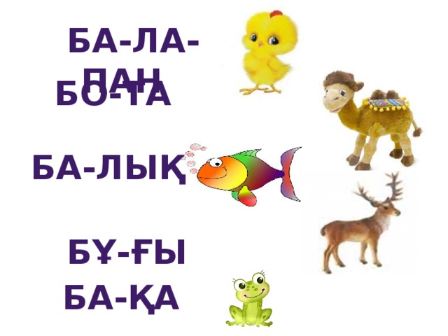 Ба-ла-пан БО-ТА БА-ЛЫҚ   БҰ-ҒЫ БА-ҚА