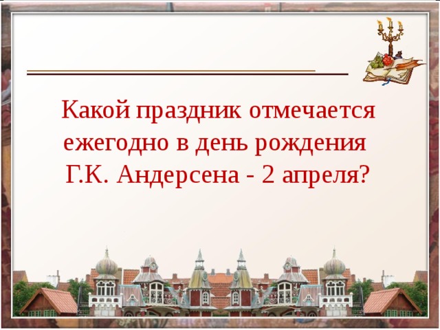 Какой праздник отмечается ежегодно в день рождения Г.К. Андерсена - 2 апреля?