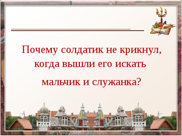 Почему солдатик не крикнул, когда вышли его искать мальчик и служанка?