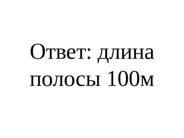 Ответ: длина полосы 100м