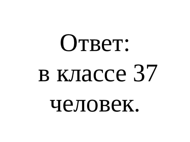 Ответ:  в классе 37 человек.