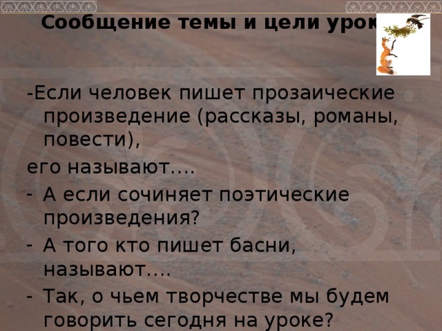 Сообщение темы и цели урока: -Если человек пишет прозаические произведение (рассказы, романы, повести), его называют….