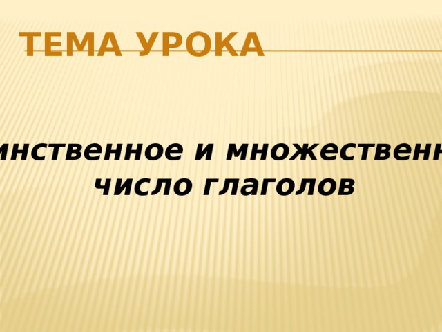 Тема урока Единственное и множественное  число глаголов