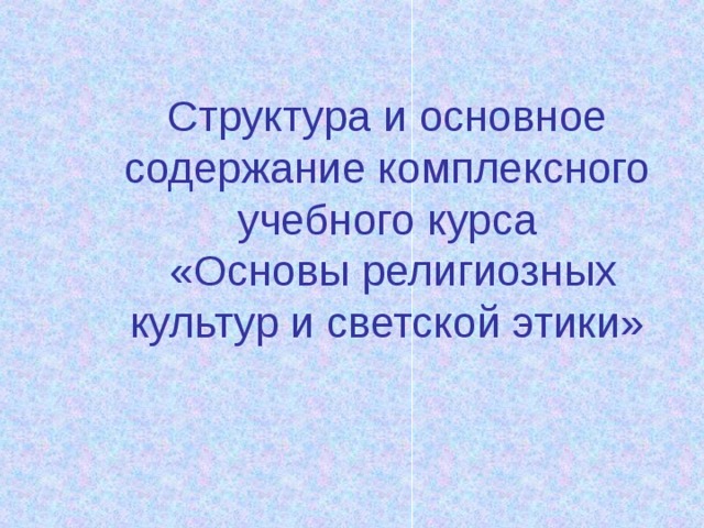 Структура и основное содержание комплексного учебного курса  «Основы религиозных культур и светской этики»