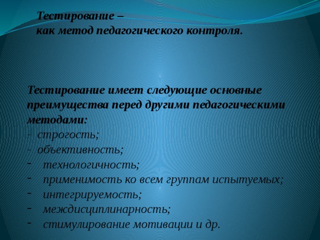 Тестирование –  как метод педагогического контроля. Тестирование имеет следующие основные преимущества перед другими педагогическими методами: - строгость; - объективность;