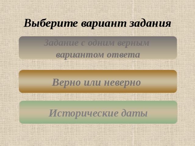 Выберите вариант задания Задание с одним верным вариантом ответа Верно или неверно Исторические даты