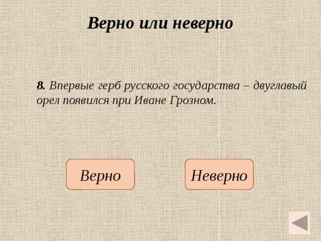 Верно или неверно 8. Впервые герб русского государства – двуглавый орел появился при Иване Грозном.   Неверно Верно