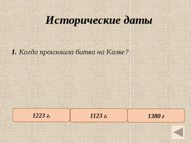 Исторические даты   1.  Когда произошла битва на Калке? 1223 г. 1123 г. 1380 г