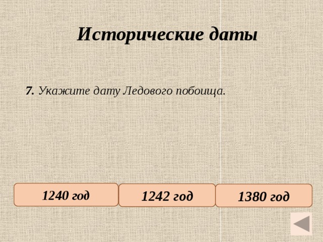 Исторические даты   7. Укажите дату Ледового побоища. 1240 год 1242 год 1380 год