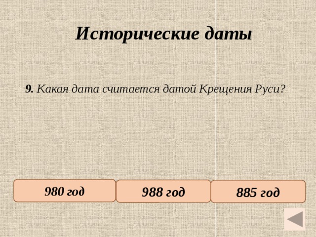 Исторические даты   9. Какая дата считается датой Крещения Руси? 980 год 988 год 885 год