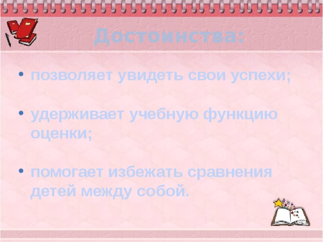 Достоинства: позволяет увидеть свои успехи;  удерживает учебную функцию оценки;