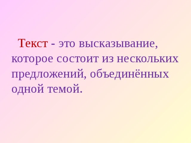 Текст - это высказывание, которое состоит из нескольких предложений, объединённых одной темой.