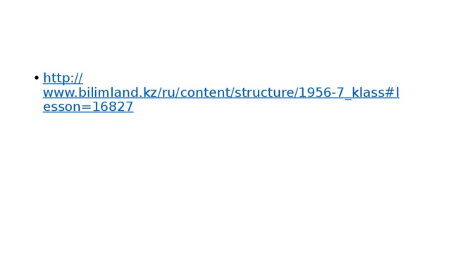 http:// www.bilimland.kz/ru/content/structure/1956-7_klass#lesson=16827