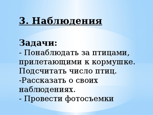 3. Наблюдения   Задачи: - Понаблюдать за птицами, прилетающими к кормушке. Подсчитать число птиц. -Рассказать о своих наблюдениях. - Провести фотосъемки