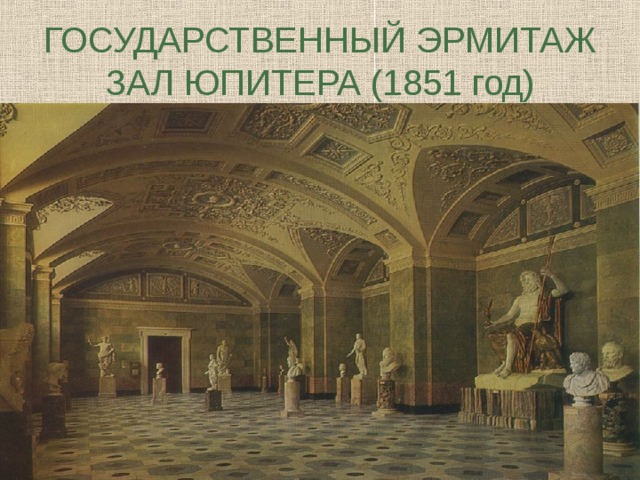 ГОСУДАРСТВЕННЫЙ ЭРМИТАЖ  ЗАЛ ЮПИТЕРА (1851 год)