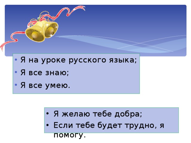 Я на уроке русского языка; Я все знаю; Я все умею. Я желаю тебе добра; Если тебе будет трудно, я помогу.