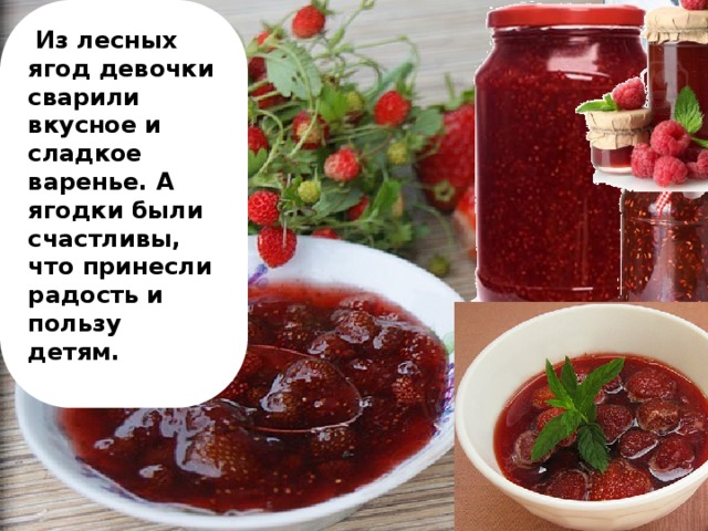 Из лесных ягод девочки сварили вкусное и сладкое варенье. А ягодки были счастливы, что принесли радость и пользу детям.