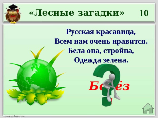 10 «Лесные загадки» Русская красавица,  Всем нам очень нравится.  Бела она, стройна,  Одежда зелена. Берёза