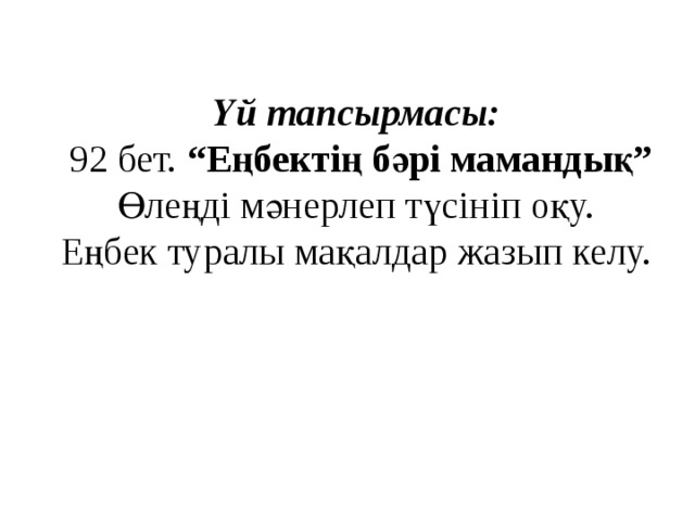 Үй тапсырмасы:  92 бет. “Еңбектің бәрі мамандық”  Өлеңді мәнерлеп түсініп оқу.  Еңбек туралы мақалдар жазып келу.