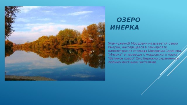 ОЗЕРО ИНЕРКА Жемчужиной Мордовии называется озеро Инерка, находящееся в семидесяти километрах от столицы Мордовии Саранска. 