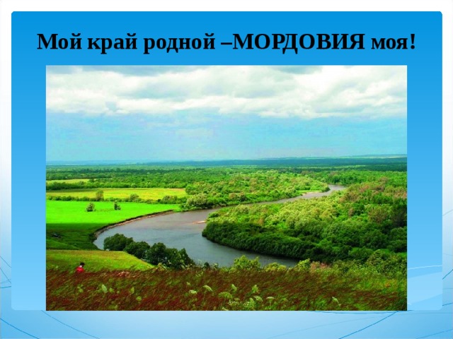 Мой край родной –МОРДОВИЯ моя!