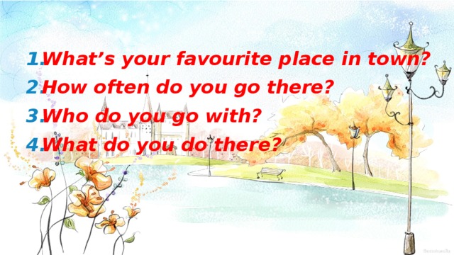 What’s your favourite place in town? How often do you go there? Who do you go with? What do you do there?