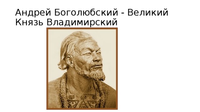 Андрей Боголюбский - Великий Князь Владимирский