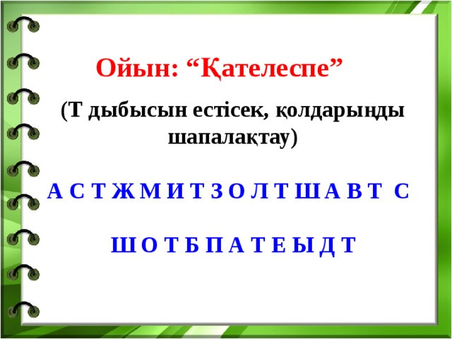 Ойын: “Қателеспе” (Т дыбысын естісек, қолдарыңды шапалақтау)  А С Т Ж М И Т З О Л Т Ш А В Т С  Ш О Т Б П А Т Е Ы Д Т