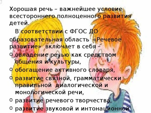 Хорошая речь – важнейшее условие всестороннего полноценного развития детей.  В соответствии с ФГОС ДО образовательная область «Речевое развитие» включает в себя –