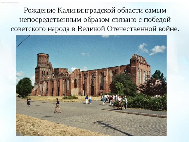 Рождение Калининградской области самым непосредственным образом связано с победой советского народа в Великой Отечественной войне.