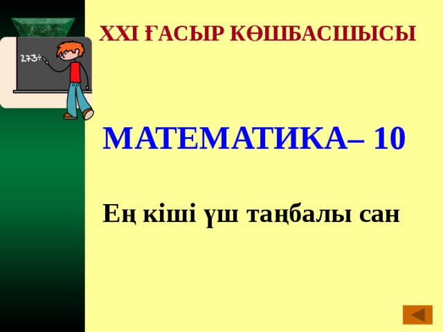 XXI ҒАСЫР КӨШБАСШЫСЫ МАТЕМАТИКА– 10  Ең кіші үш таңбалы сан