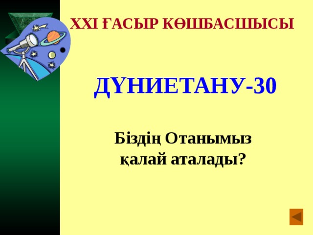 XXI ҒАСЫР КӨШБАСШЫСЫ ДҮНИЕТАНУ-30  Біздің Отанымыз қалай аталады?